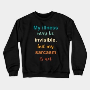 My illness may be invisible, but my sarcasm is not Crewneck Sweatshirt